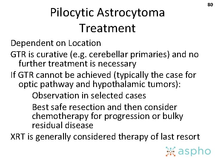 Pilocytic Astrocytoma Treatment Dependent on Location GTR is curative (e. g. cerebellar primaries) and