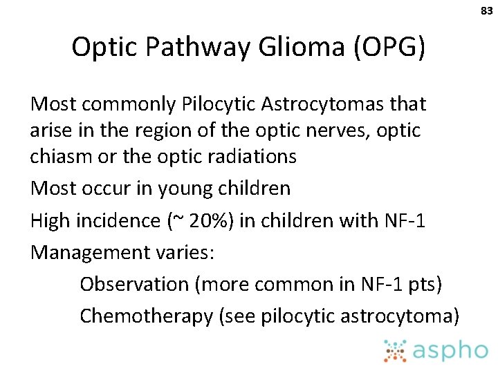 83 Optic Pathway Glioma (OPG) Most commonly Pilocytic Astrocytomas that arise in the region