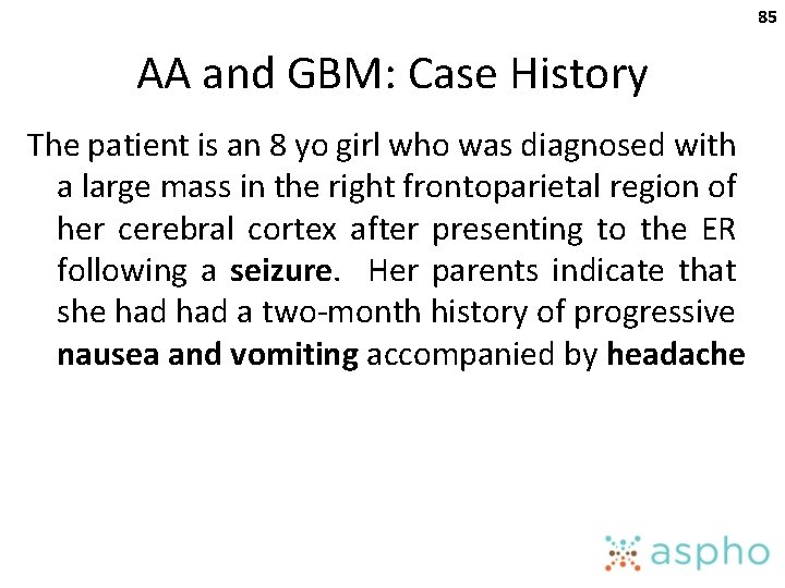 85 AA and GBM: Case History The patient is an 8 yo girl who