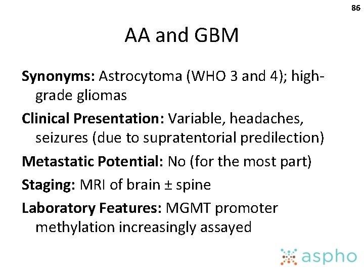 86 AA and GBM Synonyms: Astrocytoma (WHO 3 and 4); highgrade gliomas Clinical Presentation: