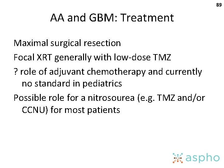 89 AA and GBM: Treatment Maximal surgical resection Focal XRT generally with low-dose TMZ