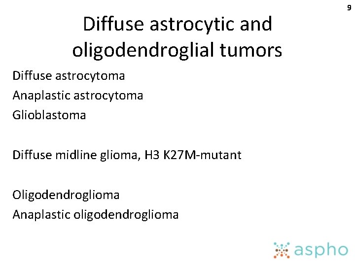 Diffuse astrocytic and oligodendroglial tumors Diffuse astrocytoma Anaplastic astrocytoma Glioblastoma Diffuse midline glioma, H