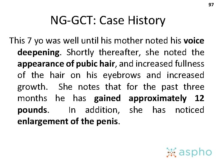 97 NG-GCT: Case History This 7 yo was well until his mother noted his