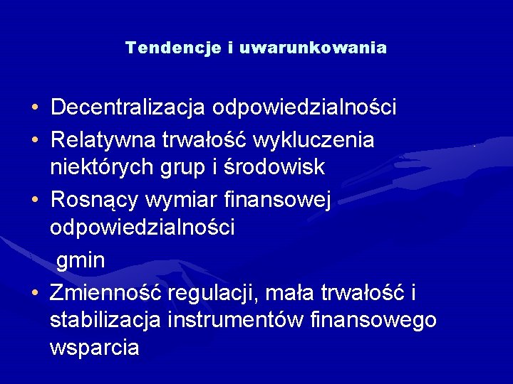 Tendencje i uwarunkowania • Decentralizacja odpowiedzialności • Relatywna trwałość wykluczenia niektórych grup i środowisk