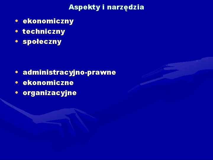 Aspekty i narzędzia • ekonomiczny • techniczny • społeczny • administracyjno-prawne • ekonomiczne •