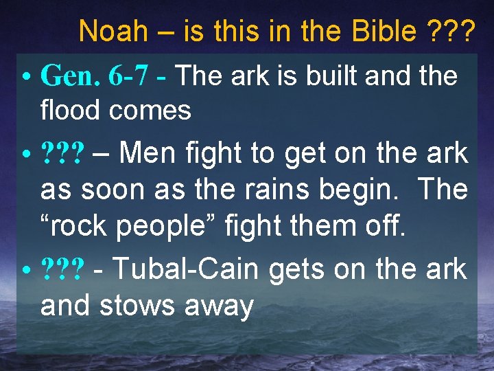 Noah – is this in the Bible ? ? ? • Gen. 6 -7