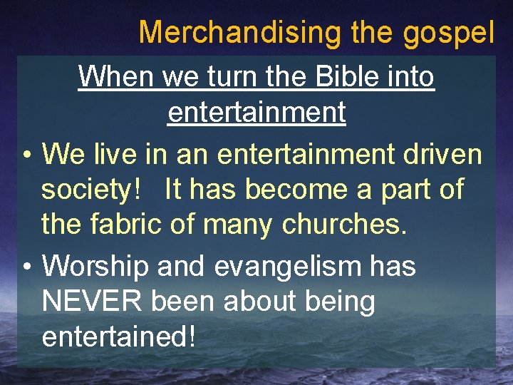 Merchandising the gospel When we turn the Bible into entertainment • We live in