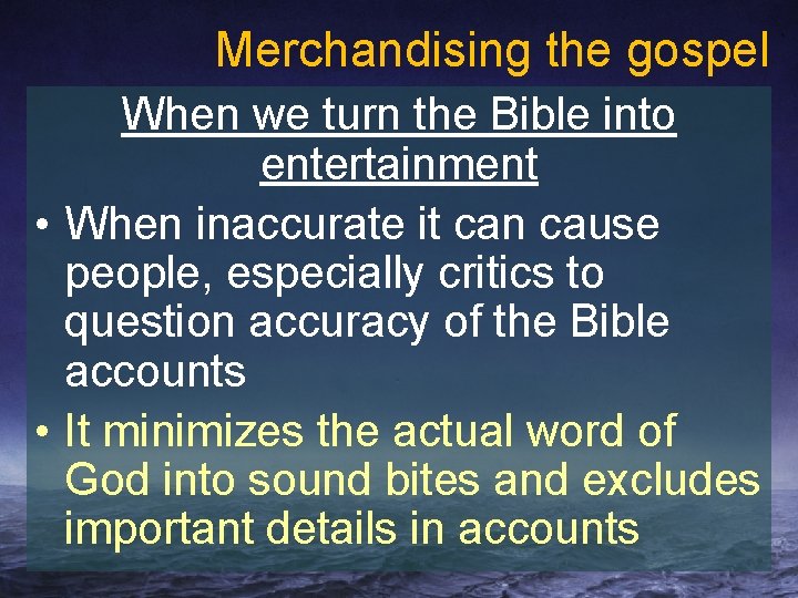 Merchandising the gospel When we turn the Bible into entertainment • When inaccurate it