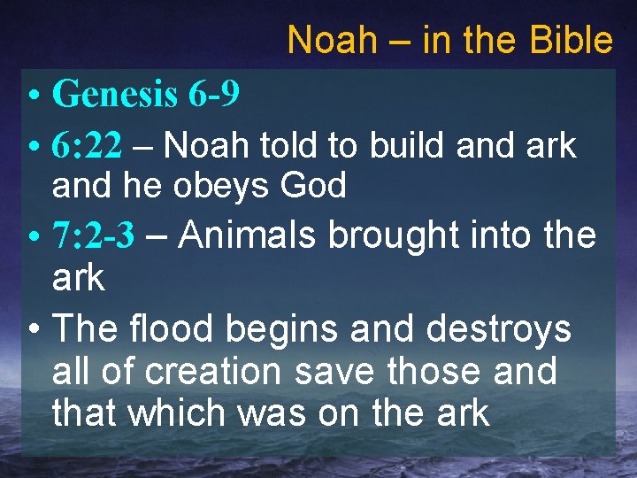 Noah – in the Bible • Genesis 6 -9 • 6: 22 – Noah