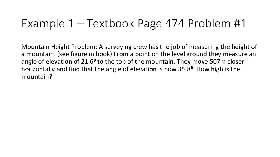 Example 1 – Textbook Page 474 Problem #1 Mountain Height Problem: A surveying crew