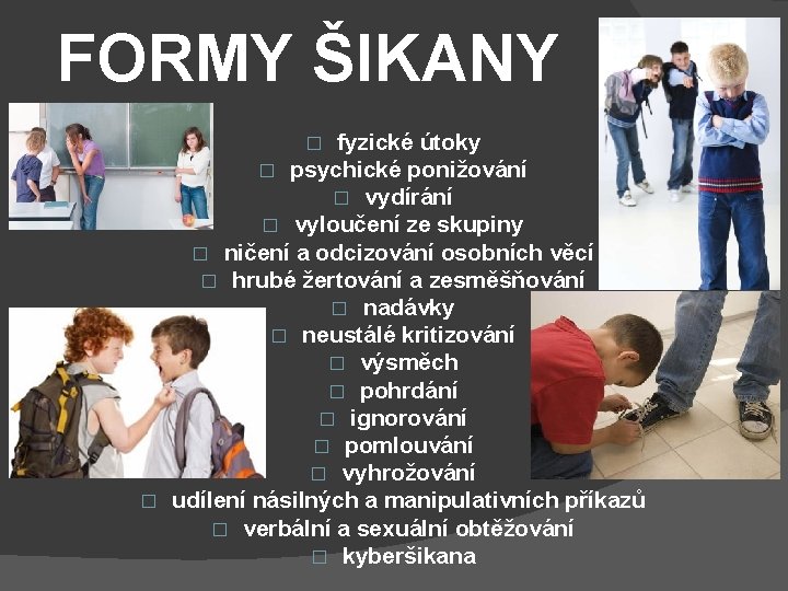 FORMY ŠIKANY fyzické útoky � psychické ponižování � vydírání � vyloučení ze skupiny �