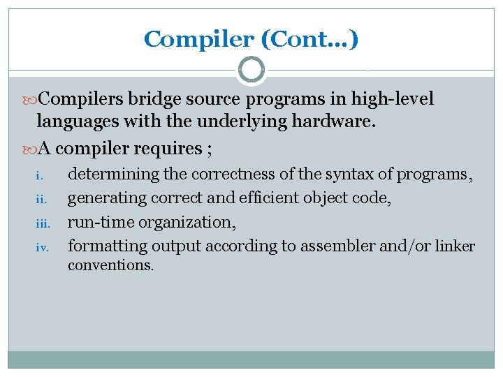 Compiler (Cont…) Compilers bridge source programs in high-level languages with the underlying hardware. A