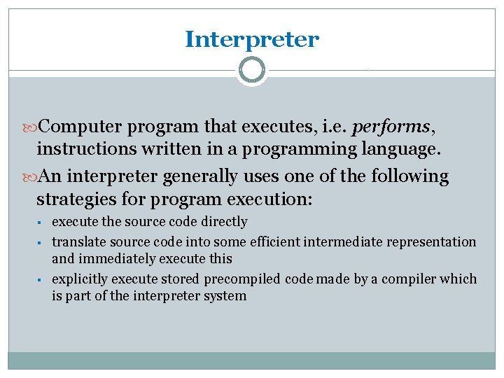 Interpreter Computer program that executes, i. e. performs, instructions written in a programming language.