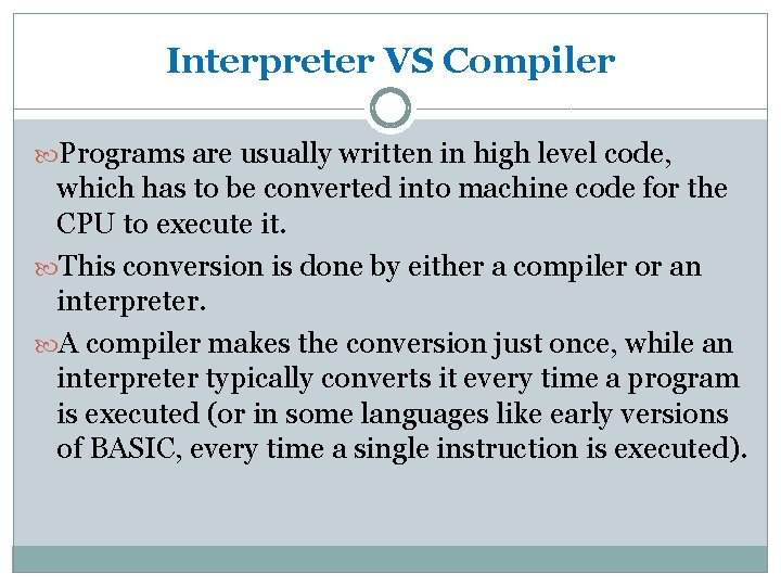 Interpreter VS Compiler Programs are usually written in high level code, which has to