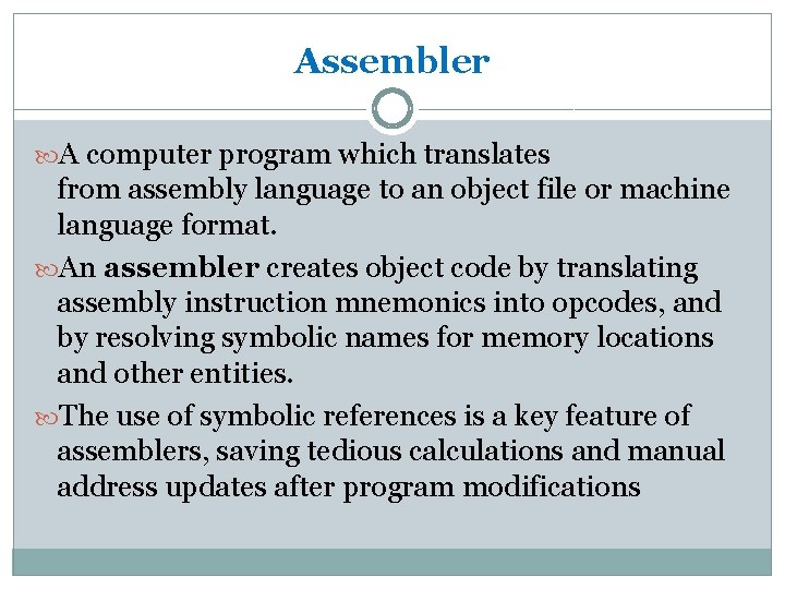 Assembler A computer program which translates from assembly language to an object file or