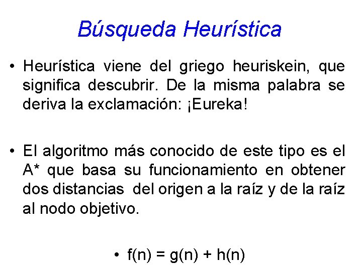 Búsqueda Heurística • Heurística viene del griego heuriskein, que significa descubrir. De la misma