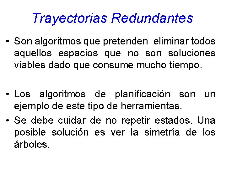 Trayectorias Redundantes • Son algoritmos que pretenden eliminar todos aquellos espacios que no son