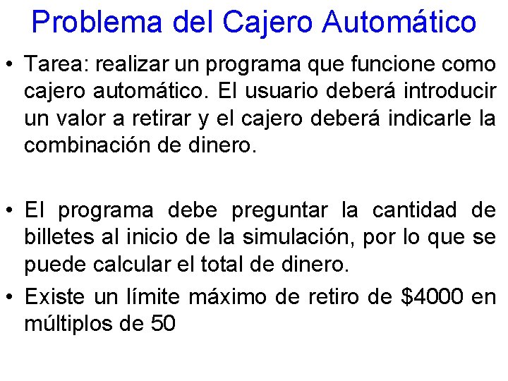 Problema del Cajero Automático • Tarea: realizar un programa que funcione como cajero automático.