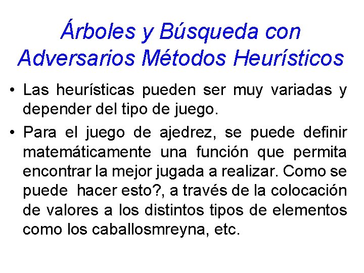 Árboles y Búsqueda con Adversarios Métodos Heurísticos • Las heurísticas pueden ser muy variadas