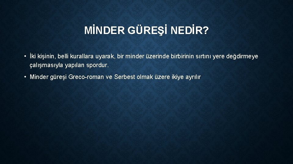 MİNDER GÜREŞİ NEDİR? • İki kişinin, belli kurallara uyarak, bir minder üzerinde birbirinin sırtını