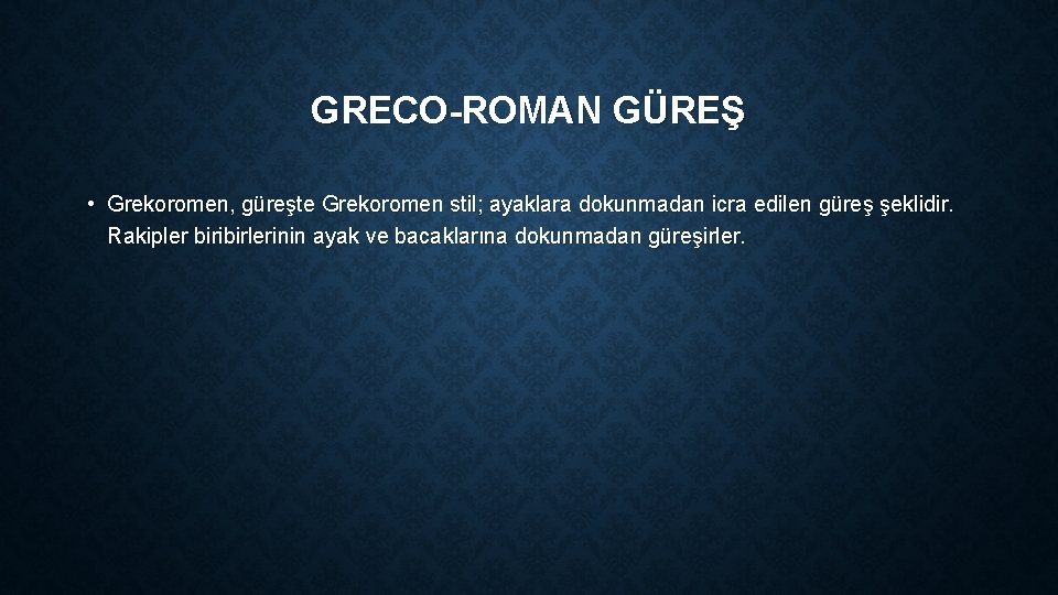 GRECO-ROMAN GÜREŞ • Grekoromen, güreşte Grekoromen stil; ayaklara dokunmadan icra edilen güreş şeklidir. Rakipler