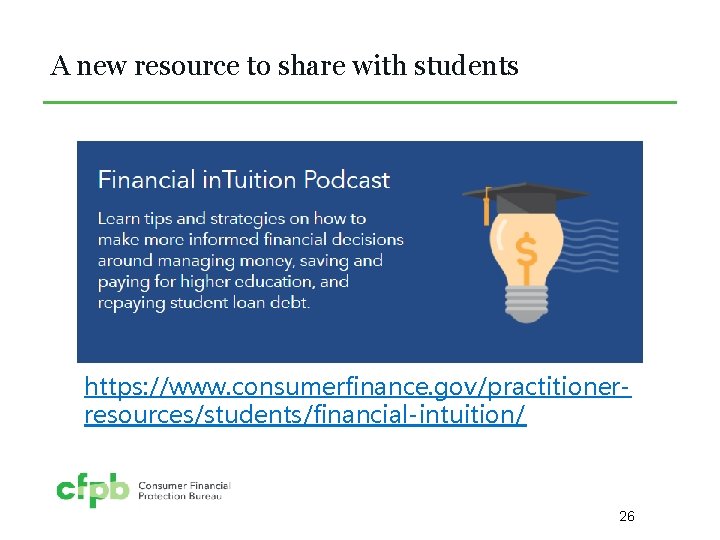 A new resource to share with students https: //www. consumerfinance. gov/practitionerresources/students/financial-intuition/ 26 