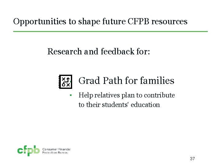 Opportunities to shape future CFPB resources Research and feedback for: ▪ Grad Path for