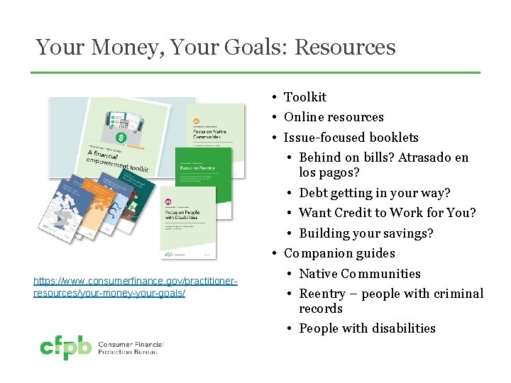 Your Money, Your Goals: Resources https: //www. consumerfinance. gov/practitionerresources/your-money-your-goals/ • Toolkit • Online resources