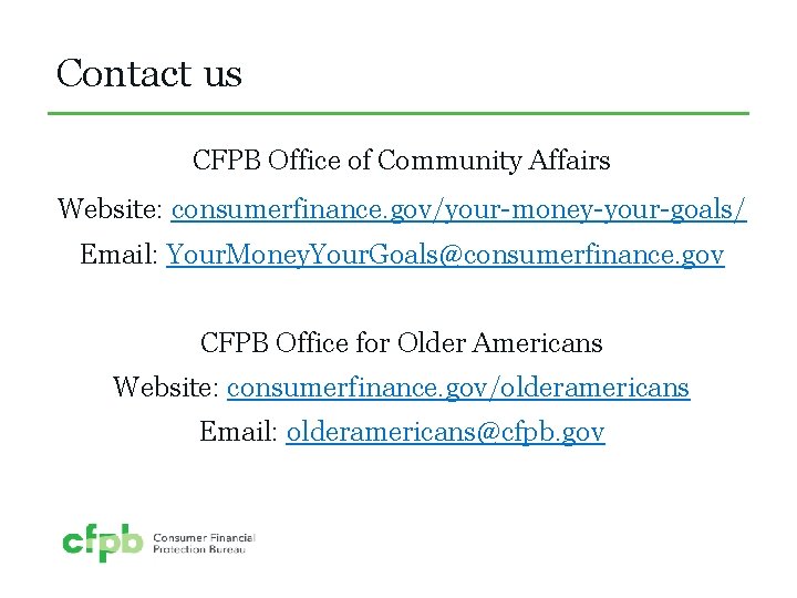 Contact us CFPB Office of Community Affairs Website: consumerfinance. gov/your-money-your-goals/ Email: Your. Money. Your.