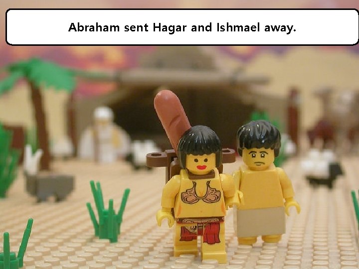 Abraham sent Hagar and Ishmael away. 