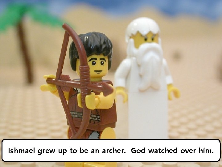 Ishmael grew up to be an archer. God watched over him. 