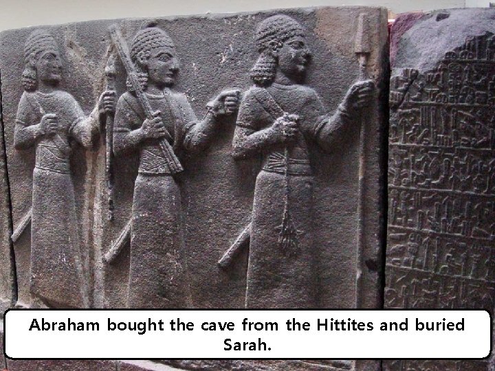 Abraham bought the cave from the Hittites and buried Sarah. 