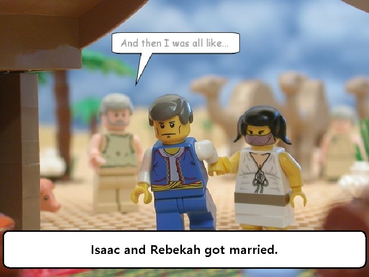 Isaac and Rebekah got married. 