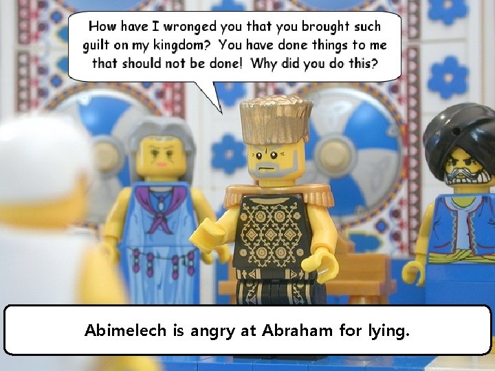 Abimelech is angry at Abraham for lying. 