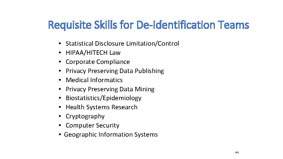 Requisite Skills for De-Identification Teams • • • Statistical Disclosure Limitation/Control HIPAA/HITECH Law Corporate