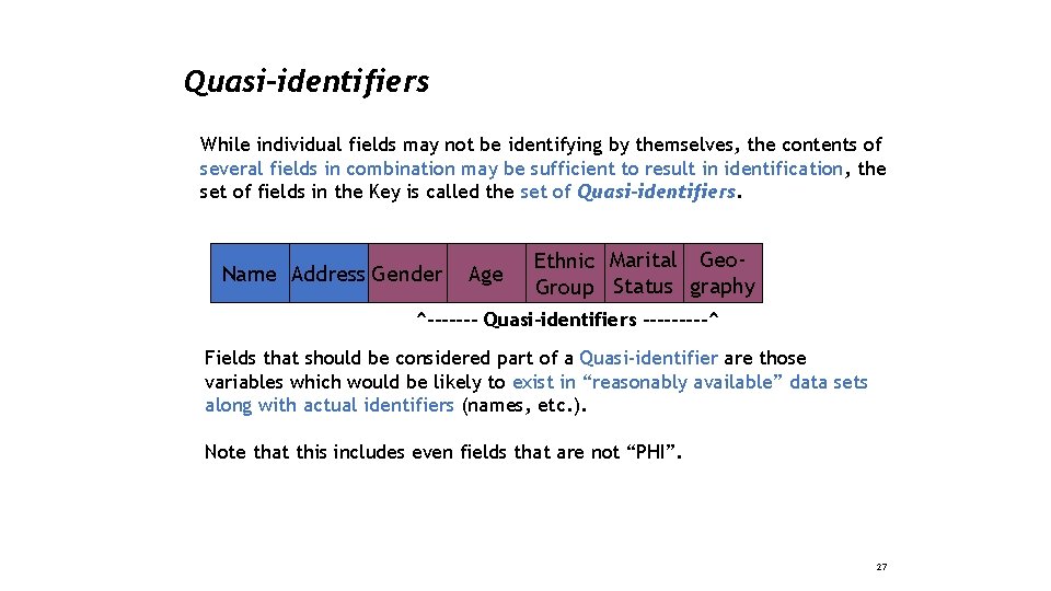 Quasi-identifiers While individual fields may not be identifying by themselves, the contents of several
