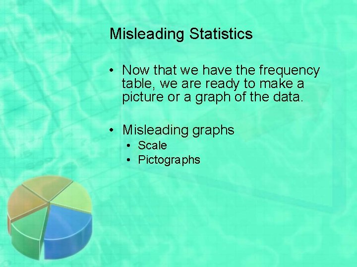 Misleading Statistics • Now that we have the frequency table, we are ready to