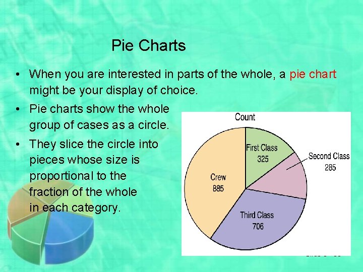 Pie Charts • When you are interested in parts of the whole, a pie