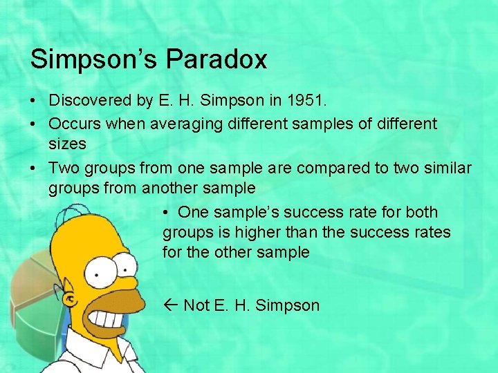 Simpson’s Paradox • Discovered by E. H. Simpson in 1951. • Occurs when averaging