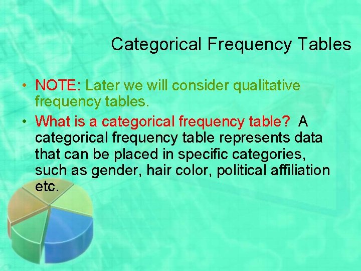 Categorical Frequency Tables • NOTE: Later we will consider qualitative frequency tables. • What