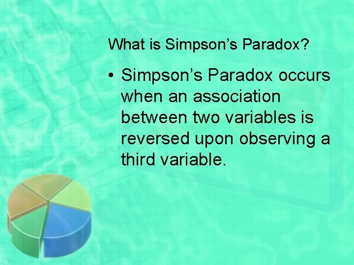 What is Simpson’s Paradox? • Simpson’s Paradox occurs when an association between two variables