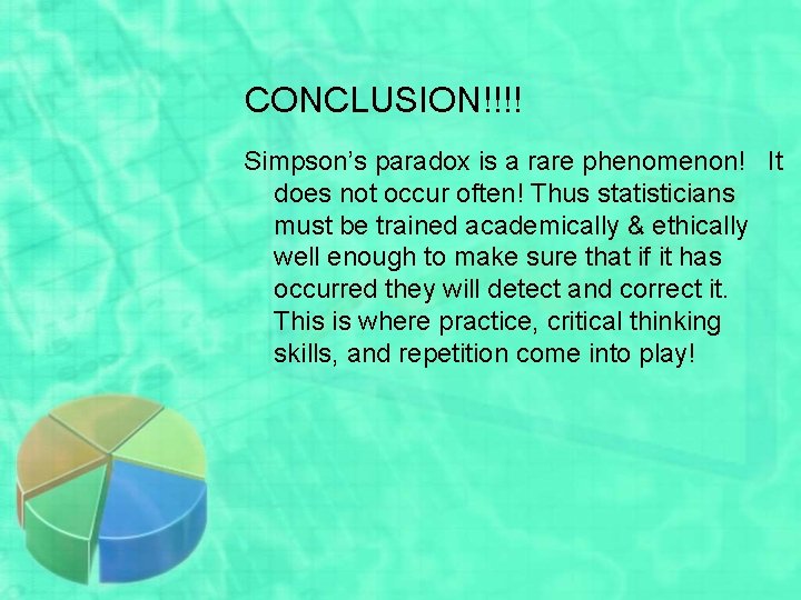 CONCLUSION!!!! Simpson’s paradox is a rare phenomenon! It does not occur often! Thus statisticians