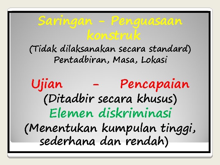 Saringan - Penguasaan konstruk (Tidak dilaksanakan secara standard) Pentadbiran, Masa, Lokasi Ujian - Pencapaian