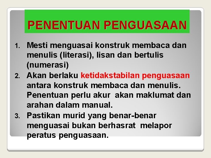 PENENTUAN PENGUASAAN Mesti menguasai konstruk membaca dan menulis (literasi), lisan dan bertulis (numerasi) 2.