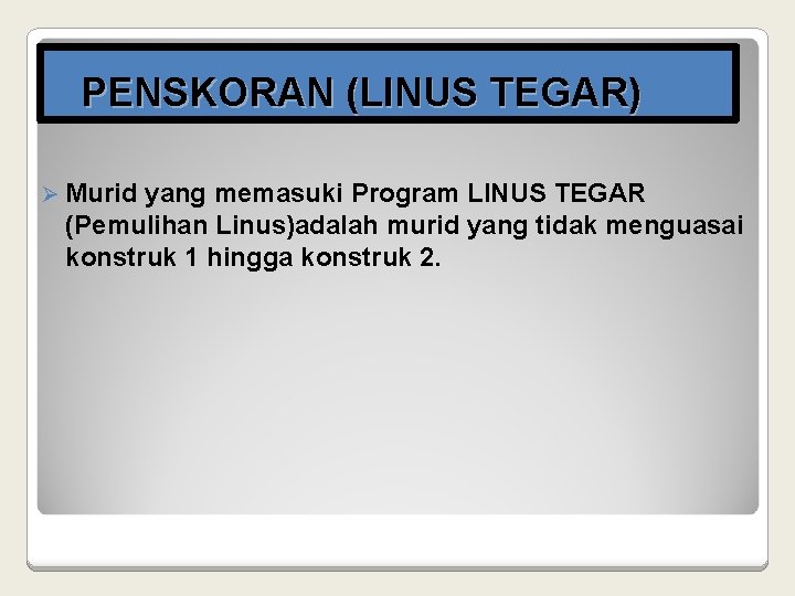 PENSKORAN (LINUS TEGAR) Ø Murid yang memasuki Program LINUS TEGAR (Pemulihan Linus)adalah murid yang