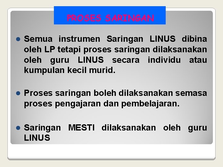 PROSES SARINGAN l Semua instrumen Saringan LINUS dibina oleh LP tetapi proses saringan dilaksanakan