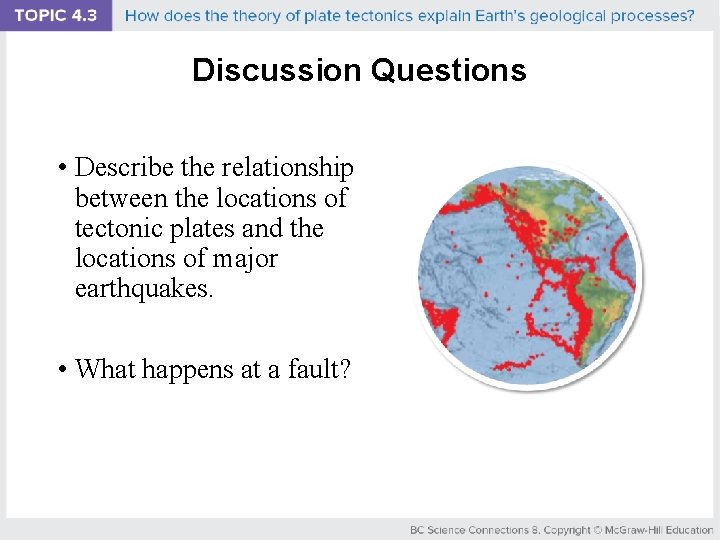 Discussion Questions • Describe the relationship between the locations of tectonic plates and the