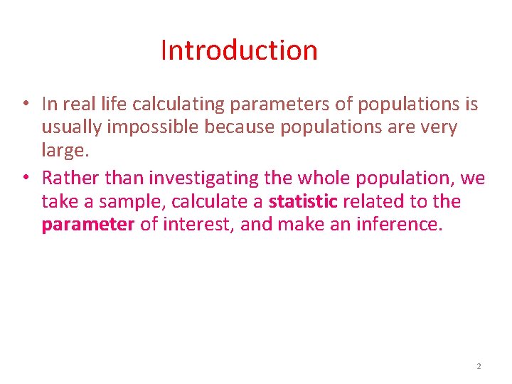 Introduction • In real life calculating parameters of populations is usually impossible because populations