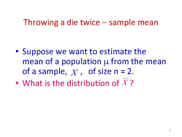 Throwing a die twice – sample mean • Suppose we want to estimate the