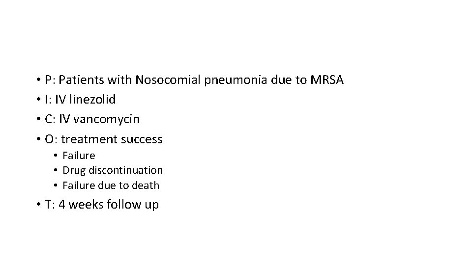  • P: Patients with Nosocomial pneumonia due to MRSA • I: IV linezolid